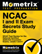 NCAC I and II Exam Secrets Study Guide Package: NCAC Test Review for the National Certified Addiction Counselor Exams, Levels I and II