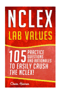 NCLEX: Lab Values: 105 Nursing Practice Questions & Rationales to EASILY Crush the NCLEX!