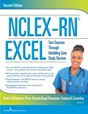 Nclex-Rn(r) Excel: Test Success Through Unfolding Case Study Review - Wittmann-Price, Ruth A, PhD, RN, CNE (Editor), and Cornelius, Frances H, PhD, Msn, CNE (Editor), and Reap Thompson, Brenda...
