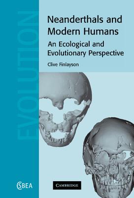 Neanderthals and Modern Humans: An Ecological and Evolutionary Perspective - Finlayson, Clive