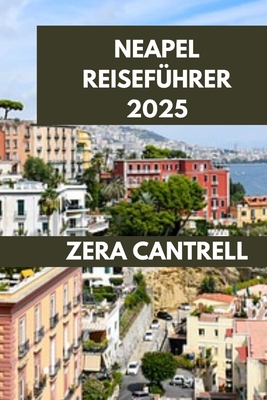 Neapel Reisef?hrer 2025: Bezauberndes Neapel: Entdecken Sie Geschichte, Kultur und K?che. - Cantrell, Zera