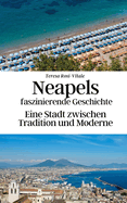 Neapels faszinierende Geschichte: Eine Stadt zwischen Tradition und Moderne