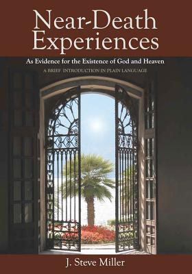 Near-Death Experiences as Evidence for the Existence of God and Heaven: A Brief Introduction in Plain Language - Long MD, Jeffrey (Introduction by), and Miller, J Steve