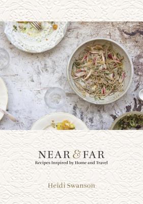 Near & Far: Recipes Inspired by Home and Travel [A Cookbook] - Swanson, Heidi
