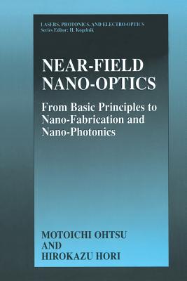 Near-Field Nano-Optics: From Basic Principles to Nano-Fabrication and Nano-Photonics - Ohtsu, Motoichi, and Hori, Hirokazu
