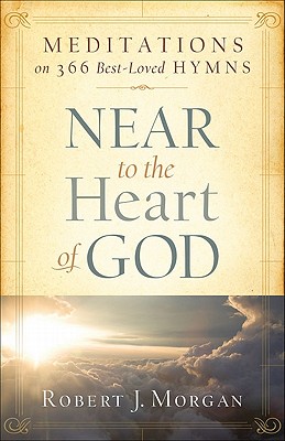 Near to the Heart of God: Meditations on 366 Best-Loved Hymns - Morgan, Robert