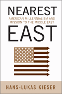 Nearest East: American Millenialism and Mission to the Middle East