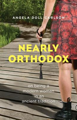 Nearly Orthodox: On Being a Modern Woman in an Ancient Tradition - Carlson, Angela Doll