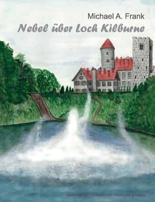 Nebel ber Loch Kilburne - Frank, Michael a, and Soisses, Franz Von (Editor), and Soisses, Cornelia Von (Editor)