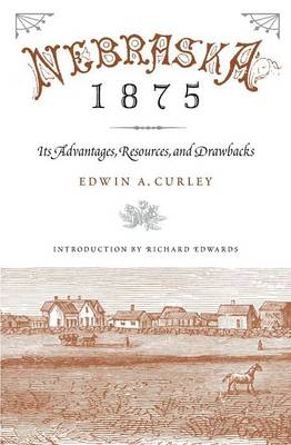 Nebraska 1875: Its Advantages, Resources, and Drawbacks - Curley, Edwin A, and Edwards, Richard (Introduction by)