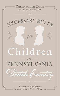 Necessary Rules for Children in Pennsylvania Dutch Country - Wilhelm, Tonya, and Dock, Christopher, and Breon, Paul (Editor)