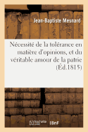Necessite de la Tolerance En Matiere d'Opinions, Et Du Veritable Amour de la Patrie