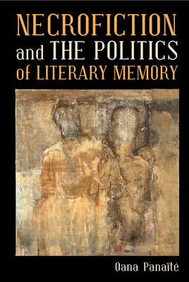 Necrofiction and The Politics of Literary Memory - Panat, Oana