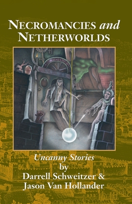 Necromancies and Netherworlds: Uncanny Stories - Schweitzer, Darrell, and Van Hollander, Jason