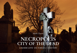 Necropolis City of the Dead: Undercliffe Victorian Cemetery