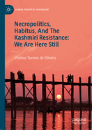 Necropolitics, Habitus, and the Kashmiri Resistance: We Are Here Still