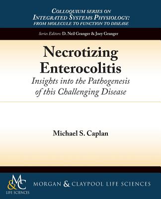 Necrotizing Enterocolitis: Insights Into the Pathogenesis of This Challenging Disease - Caplan, Michael S