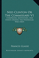 Ned Clinton Or The Commissary V1: Comprising Adventures, And Events During The Peninsular War (1825)