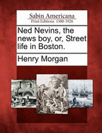 Ned Nevins, the News Boy, Or, Street Life in Boston