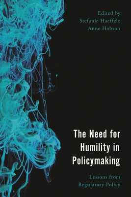 Need for Humility in Policymaking: Lessons from Regulatory Policy - Haeffele, Stefanie (Editor), and Hobson, Anne (Editor)