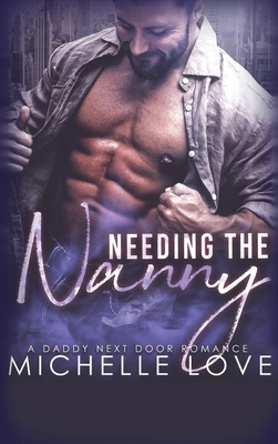 Needing the Nanny: A Daddy Next Door Romance - Love, Michelle