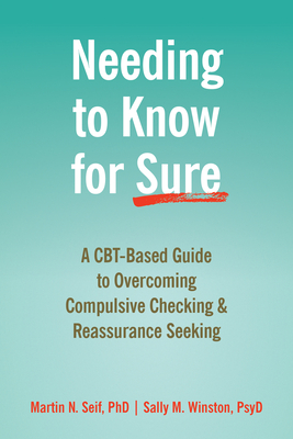 Needing to Know for Sure: A Cbt-Based Guide to Overcoming Compulsive Checking and Reassurance Seeking - Seif, Martin N, PhD, and Winston, Sally M, PsyD