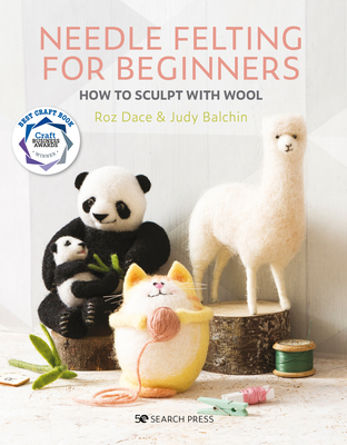 Needle Felting for Beginners: How to Sculpt with Wool - Dace, Roz, and Balchin, Judy