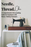 Needle, Thread, Chic: A Comprehensive Dressmaking Guide for Beginners with Money-Making Strategies