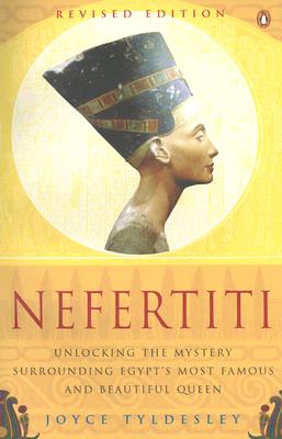 Nefertiti: Unlocking the Mystery Surrounding Egypt's Most Famous and Beautiful Queen - Tyldesley, Joyce A