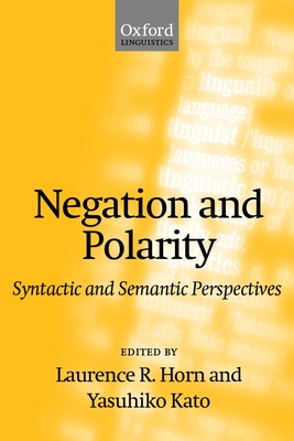Negation and Polarity: Syntactic and Semantic Perspectives - Horn, Laurence R (Editor), and Kato, Yasuhiko (Editor)