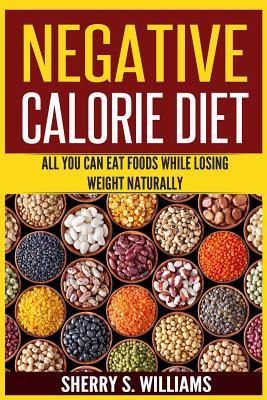 Negative Calorie Diet: All You Can Eat Foods While Losing Weight Naturally (Turn Off Cravings, Burn Fat, Slim Down, Boost Metabolism) - Williams, Sherry S