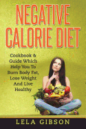 Negative Calorie Diet: Cookbook & Guide Which Will Help You to Burn Body Fat, Lose Weight and Live Healthy