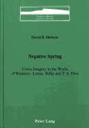 Negative Spring: Crisis Imagery in the Works of Brentano, Lenau, Rilke, and T.S. Eliot - Brown, Peter D G (Editor), and Dickens, David B