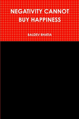 Negativity Cannot Buy Happiness - Bhatia, Baldev