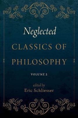 Neglected Classics of Philosophy, Volume 2 - Schliesser, Eric (Editor)