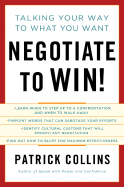 Negotiate to Win!: Talking Your Way to What You Want - Collins, Patrick