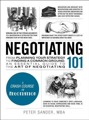 Negotiating 101: From Planning Your Strategy to Finding a Common Ground, an Essential Guide to the Art of Negotiating - Sander, Peter