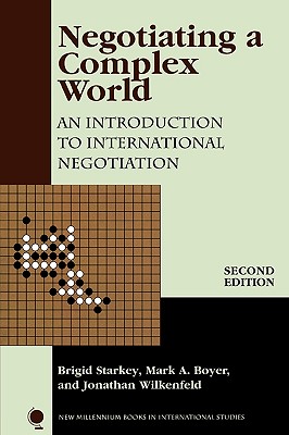 Negotiating a Complex World: An Introduction to International Negotiation: An Introduction to International Negotiation - Starkey, Brigid, and Boyer, Mark A, Professor, and Wilkenfeld, Jonathan