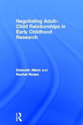 Negotiating Adult-Child Relationships in Early Childhood Research - Albon, Deborah, and Rosen, Rachel