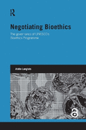 Negotiating Bioethics: The Governance of Unesco's Bioethics Programme