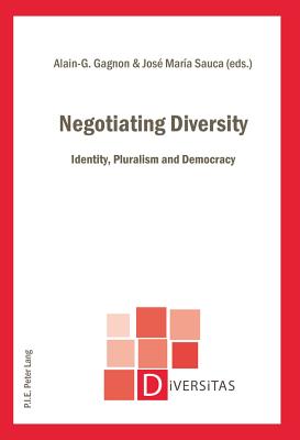 Negotiating Diversity: Identity, Pluralism and Democracy - Gagnon, Alain-G. (Editor), and Sauca, Jos-Maria (Editor)