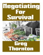 Negotiating for Survival: The Ultimate Beginner's Guide on How to Trade, Barter, and Negotiate in a Grid Down Disaster Scenario