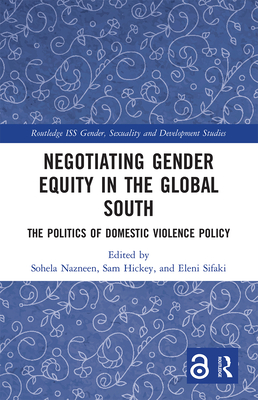 Negotiating Gender Equity in the Global South: The Politics of Domestic Violence Policy - Nazneen, Sohela (Editor), and Hickey, Sam (Editor), and Sifaki, Eleni (Editor)