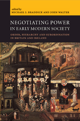 Negotiating Power in Early Modern Society: Order, Hierarchy and Subordination in Britain and Ireland - Braddick, Michael J (Editor), and Walter, John (Editor)