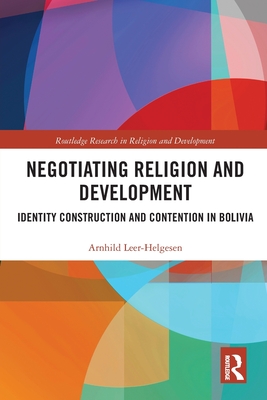 Negotiating Religion and Development: Identity Construction and Contention in Bolivia - Leer-Helgesen, Arnhild