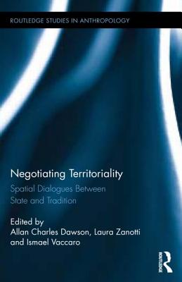 Negotiating Territoriality: Spatial Dialogues Between State and Tradition - Dawson, Allan Charles (Editor), and Zanotti, Laura (Editor), and Vaccaro, Ismael (Editor)