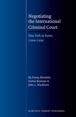 Negotiating the International Criminal Court: New York to Rome, 1994-1998 - Benedetti, Fanny, and Bonneau, Karine, and Washburn, John
