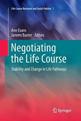 Negotiating the Life Course: Stability and Change in Life Pathways - Evans, Ann (Editor), and Baxter, Janeen (Editor)