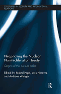 Negotiating the Nuclear Non-Proliferation Treaty: Origins of the Nuclear Order