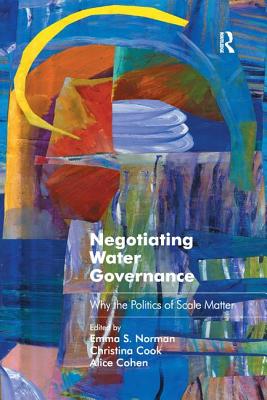 Negotiating Water Governance: Why the Politics of Scale Matter - Norman, Emma S., and Cook, Christina